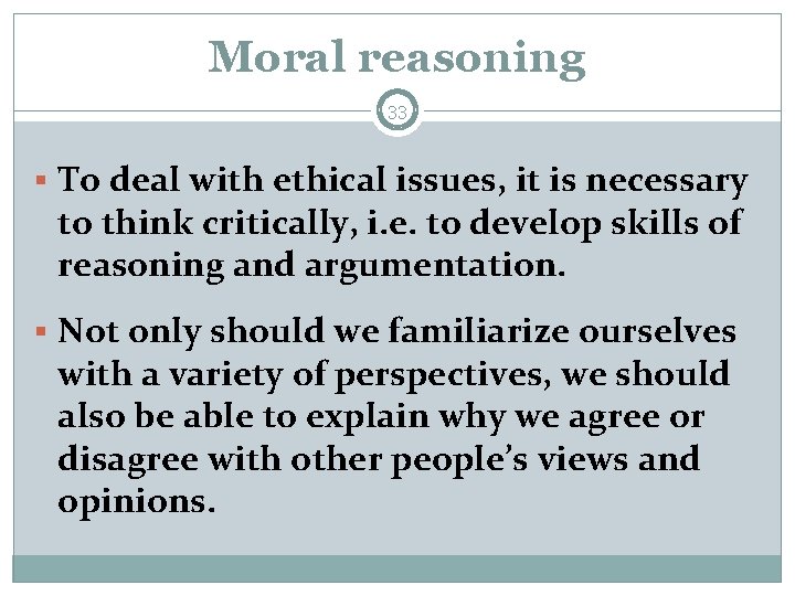 Moral reasoning 33 § To deal with ethical issues, it is necessary to think