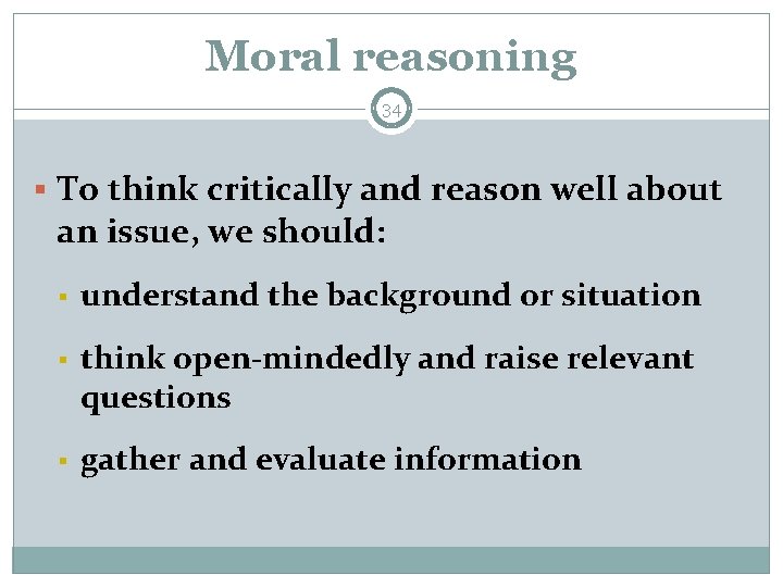 Moral reasoning 34 § To think critically and reason well about an issue, we