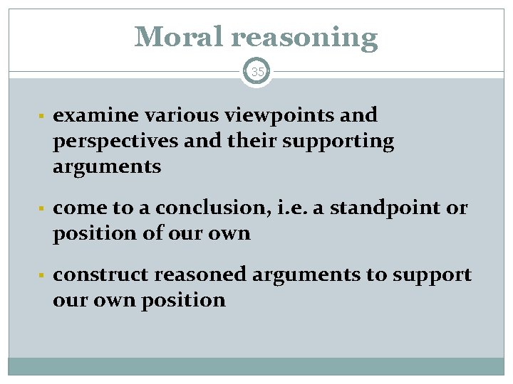 Moral reasoning 35 § examine various viewpoints and perspectives and their supporting arguments §