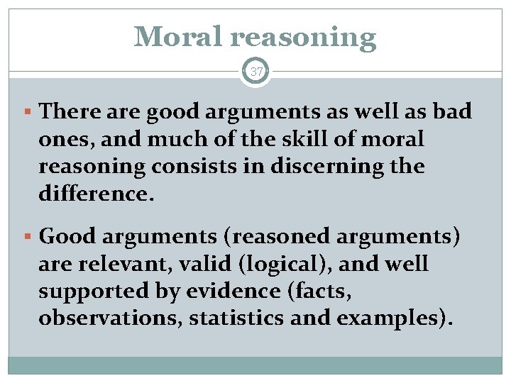 Moral reasoning 37 § There are good arguments as well as bad ones, and