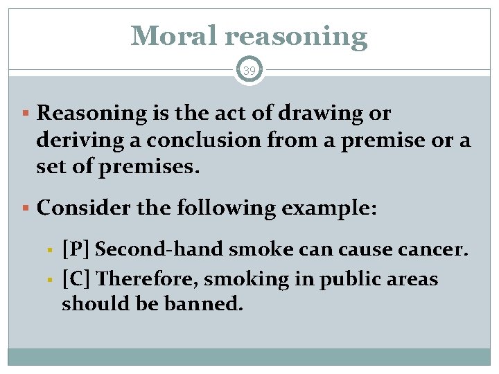 Moral reasoning 39 § Reasoning is the act of drawing or deriving a conclusion