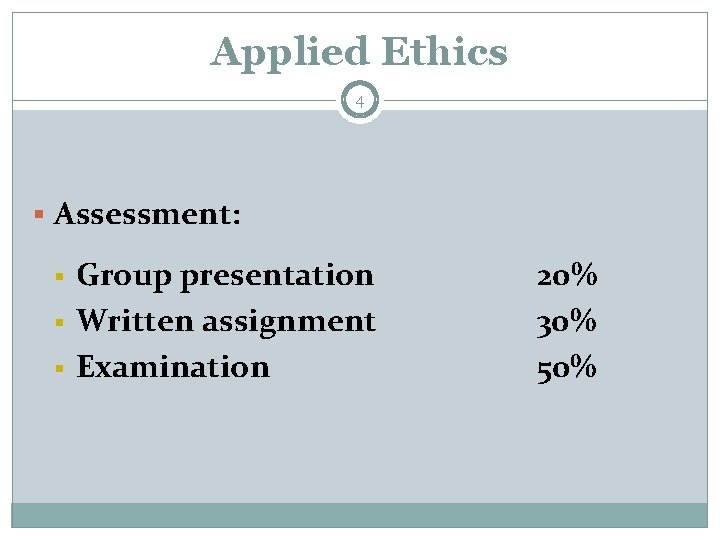 Applied Ethics 4 § Assessment: § § § Group presentation Written assignment Examination 20%