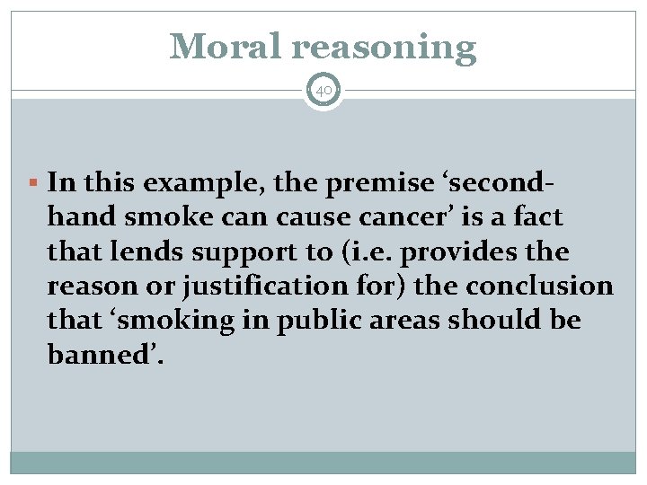 Moral reasoning 40 § In this example, the premise ‘second- hand smoke can cause