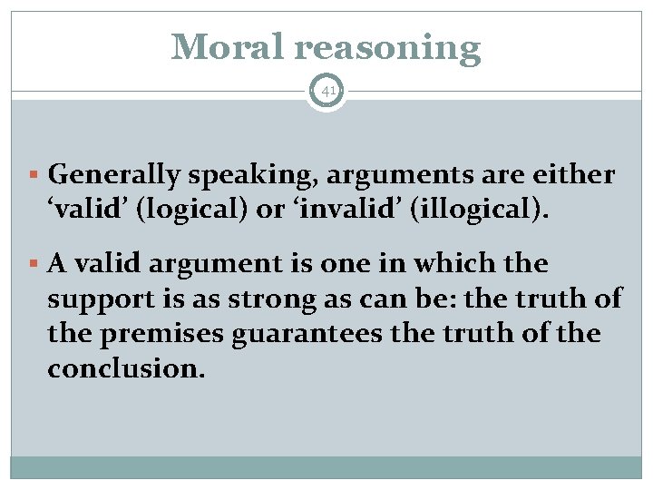 Moral reasoning 41 § Generally speaking, arguments are either ‘valid’ (logical) or ‘invalid’ (illogical).