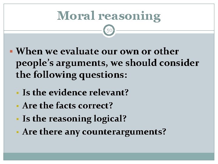 Moral reasoning 50 § When we evaluate our own or other people’s arguments, we