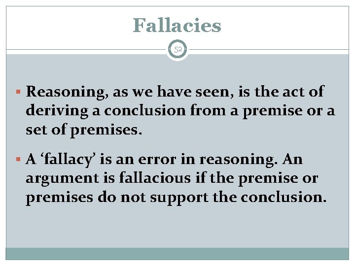 Fallacies 52 § Reasoning, as we have seen, is the act of deriving a