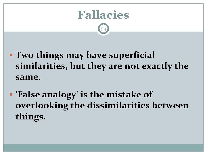 Fallacies 54 § Two things may have superficial similarities, but they are not exactly