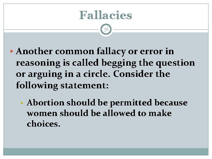 Fallacies 56 § Another common fallacy or error in reasoning is called begging the