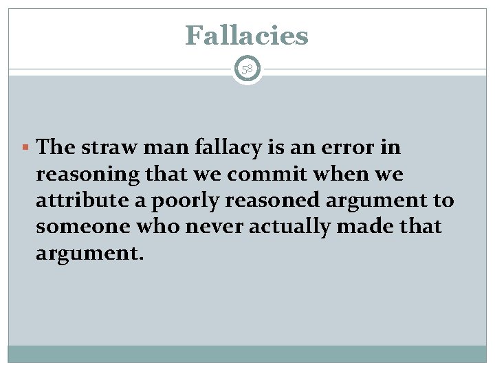 Fallacies 58 § The straw man fallacy is an error in reasoning that we