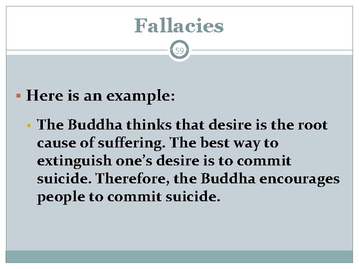 Fallacies 59 § Here is an example: § The Buddha thinks that desire is