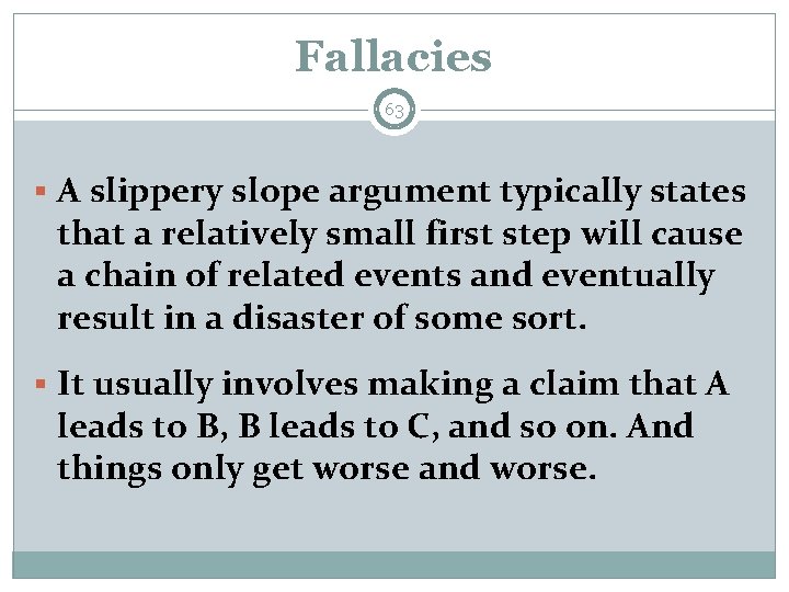 Fallacies 63 § A slippery slope argument typically states that a relatively small first