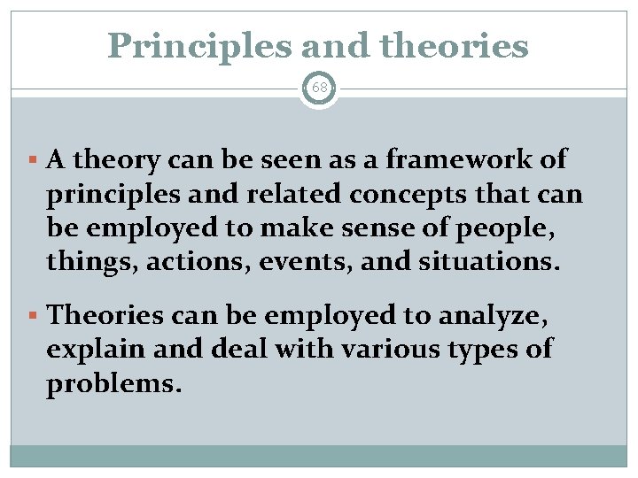 Principles and theories 68 § A theory can be seen as a framework of