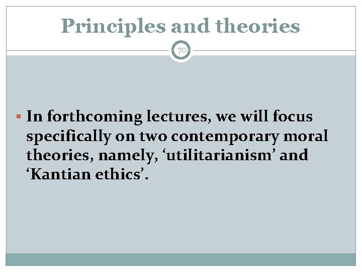 Principles and theories 70 § In forthcoming lectures, we will focus specifically on two