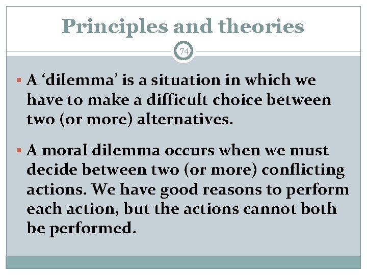 Principles and theories 74 § A ‘dilemma’ is a situation in which we have