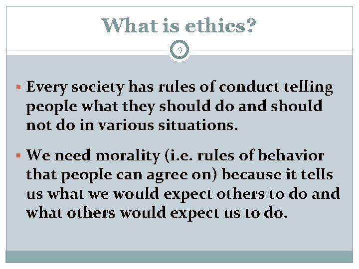 What is ethics? 9 § Every society has rules of conduct telling people what