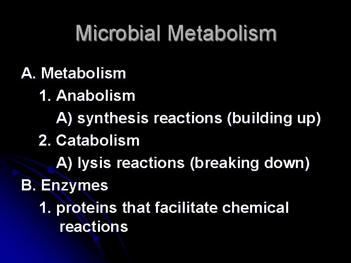 Microbial Metabolism A. Metabolism 1. Anabolism A) synthesis reactions (building up) 2. Catabolism A)