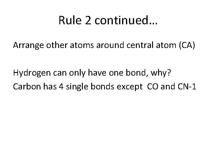 Rule 2 continued… Arrange other atoms around central atom (CA) Hydrogen can only have