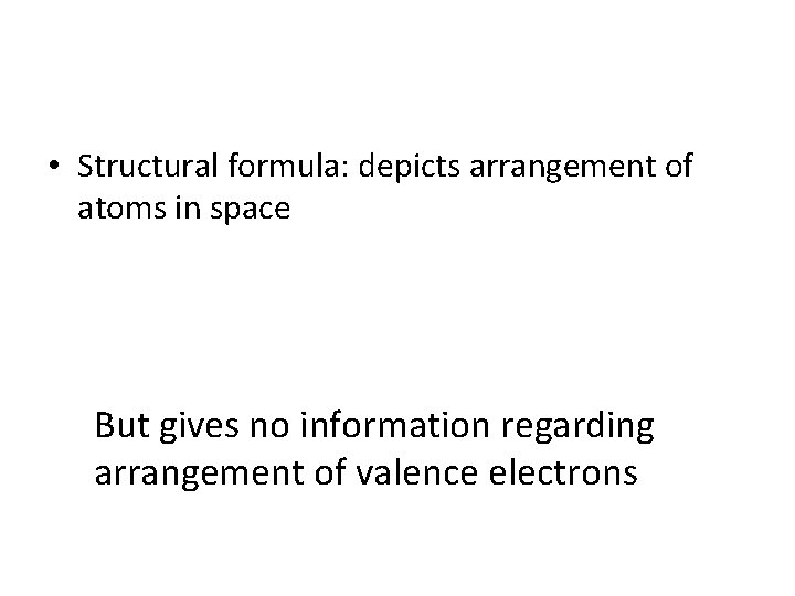  • Structural formula: depicts arrangement of atoms in space But gives no information