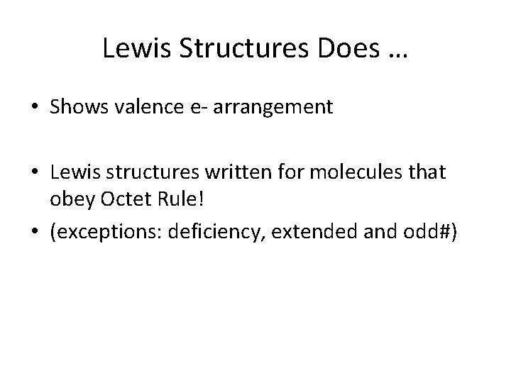 Lewis Structures Does … • Shows valence e- arrangement • Lewis structures written for