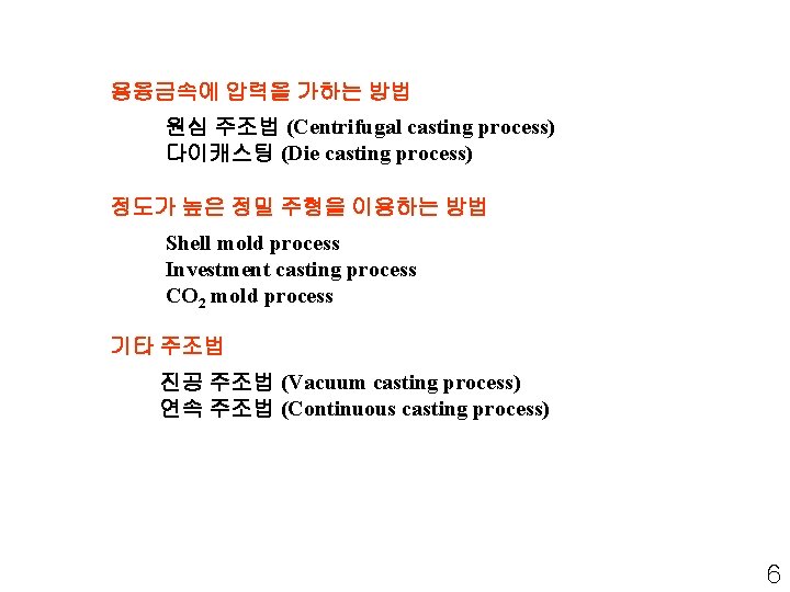 용융금속에 압력을 가하는 방법 원심 주조법 (Centrifugal casting process) 다이캐스팅 (Die casting process) 정도가