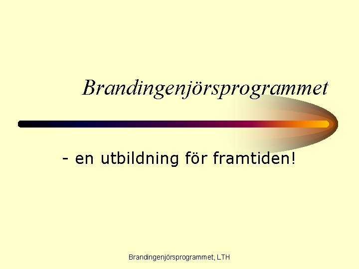 Brandingenjörsprogrammet - en utbildning för framtiden! Brandingenjörsprogrammet, LTH 