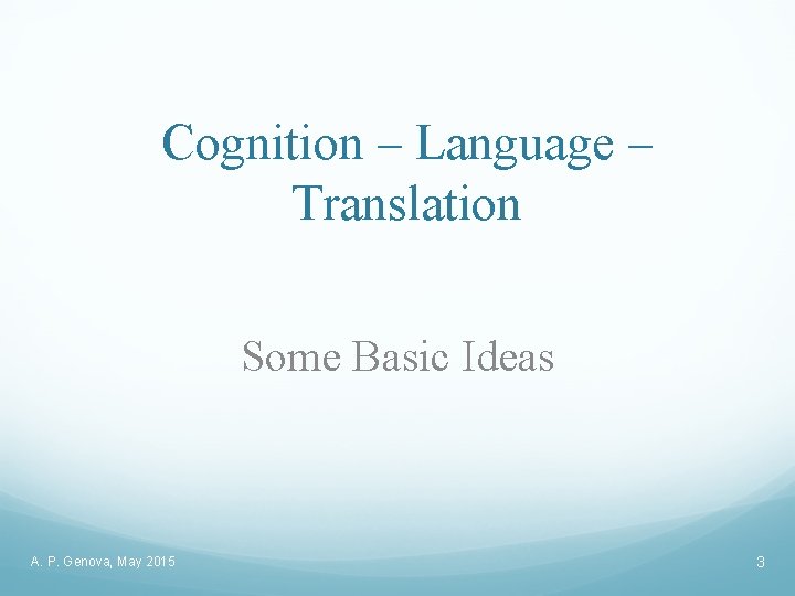 Cognition – Language – Translation Some Basic Ideas A. P. Genova, May 2015 3