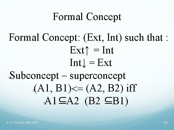 Formal Concept: (Ext, Int) such that : Ext↑ = Int↓ = Ext Subconcept –