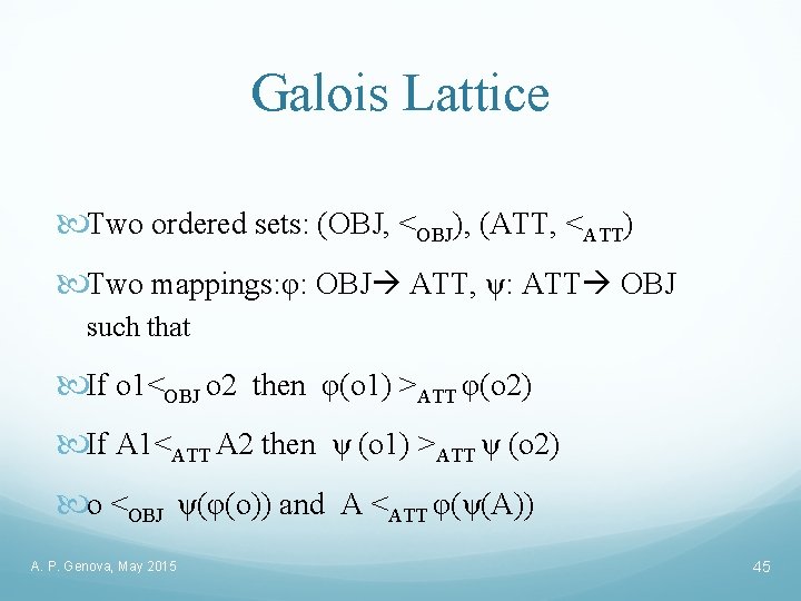 Galois Lattice Two ordered sets: (OBJ, <OBJ), (ATT, <ATT) Two mappings: φ: OBJ ATT,