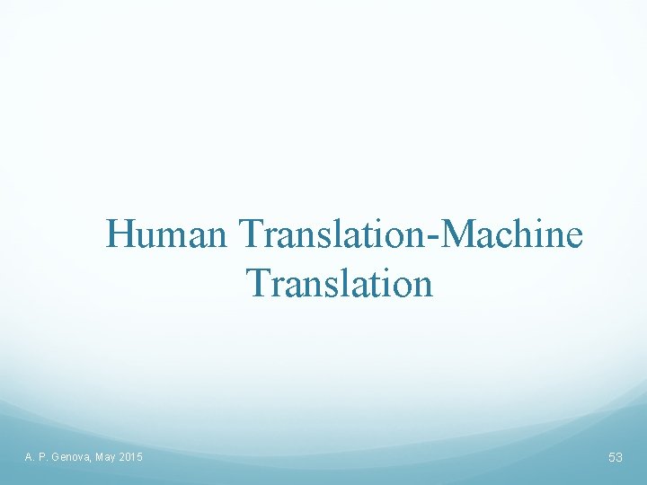 Human Translation-Machine Translation A. P. Genova, May 2015 53 