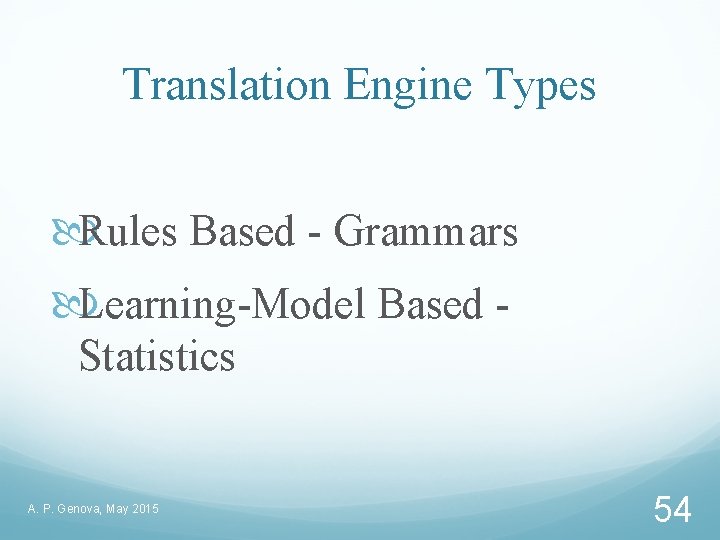 Translation Engine Types Rules Based - Grammars Learning-Model Based - Statistics A. P. Genova,