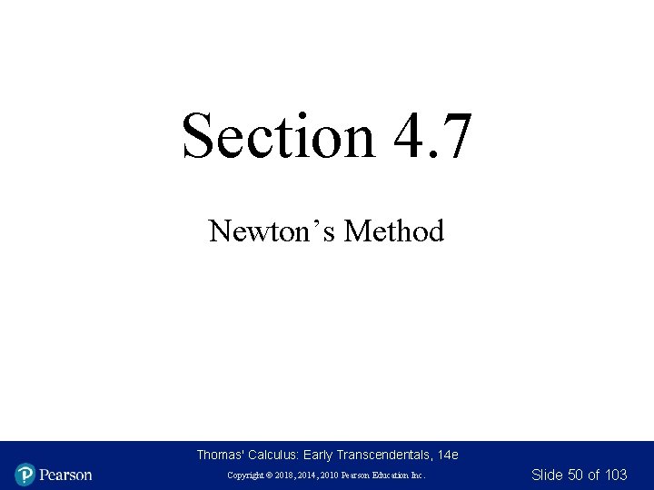 Section 4. 7 Newton’s Method Thomas' Calculus: Early Transcendentals, 14 e Copyright © 2018, Section 4. 7 Newton’s Method Thomas' Calculus: Early Transcendentals, 14 e Copyright © 2018,