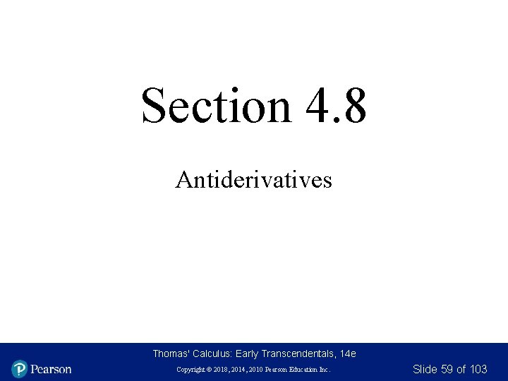 Section 4. 8 Antiderivatives Thomas' Calculus: Early Transcendentals, 14 e Copyright © 2018, 2014,