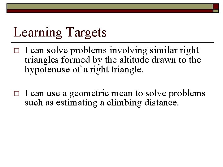 Learning Targets o I can solve problems involving similar right triangles formed by the