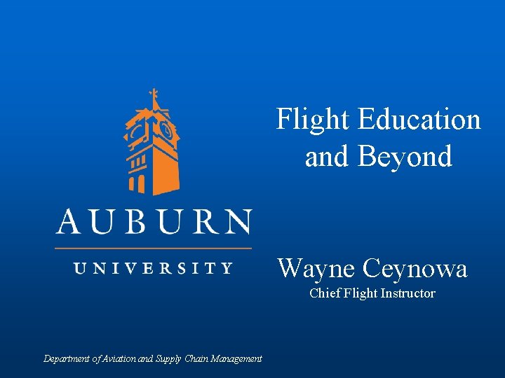 Flight Education and Beyond Wayne Ceynowa Chief Flight Instructor Department of Aviation and Supply