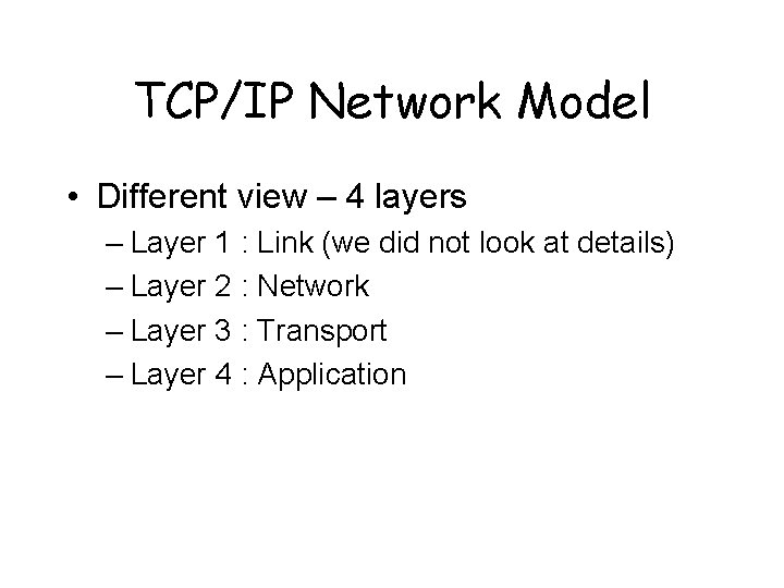 TCP/IP Network Model • Different view – 4 layers – Layer 1 : Link