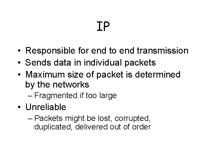 IP • Responsible for end to end transmission • Sends data in individual packets