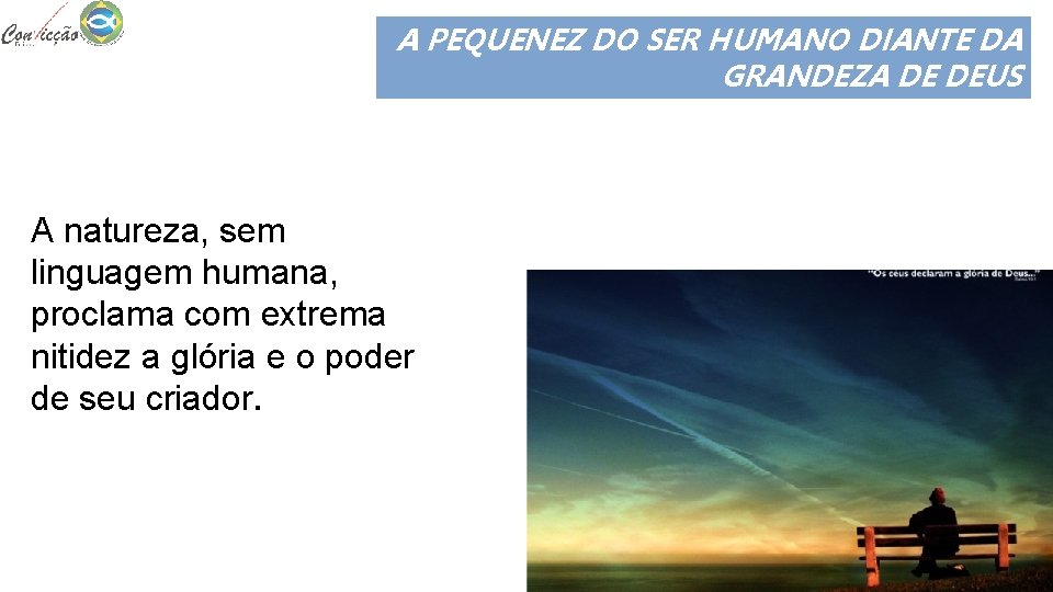 A PEQUENEZ DO SER HUMANO DIANTE DA GRANDEZA DE DEUS A natureza, sem linguagem A PEQUENEZ DO SER HUMANO DIANTE DA GRANDEZA DE DEUS A natureza, sem linguagem
