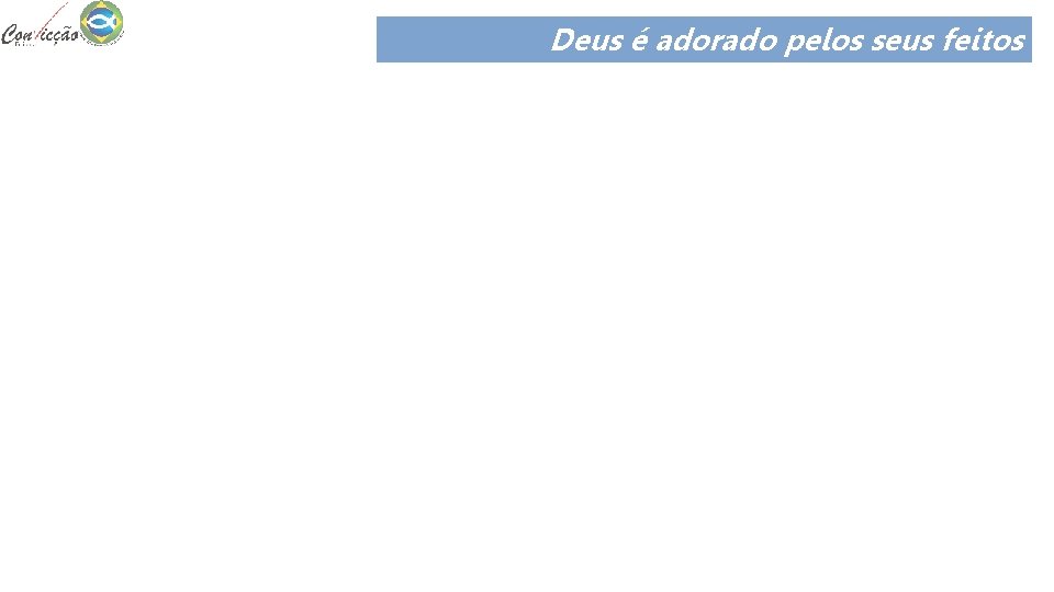 Deus é adorado pelos seus feitos Não importa a força das adversidades, o Senhor Deus é adorado pelos seus feitos Não importa a força das adversidades, o Senhor