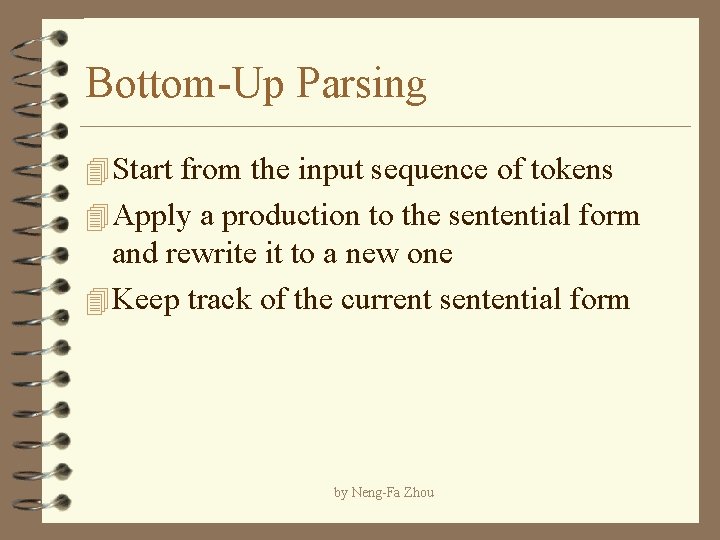 Bottom-Up Parsing 4 Start from the input sequence of tokens 4 Apply a production