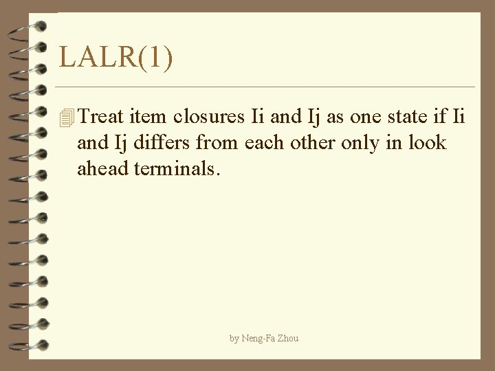 LALR(1) 4 Treat item closures Ii and Ij as one state if Ii and