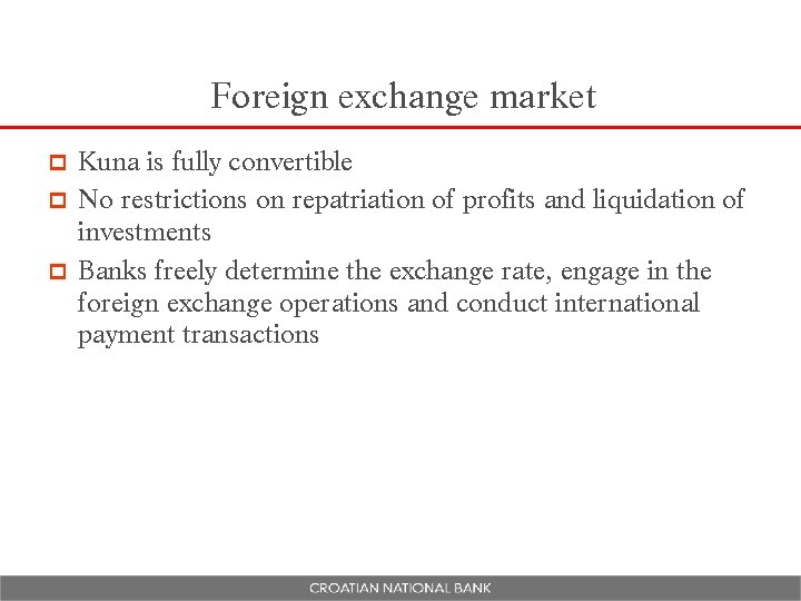 Foreign exchange market Kuna is fully convertible p No restrictions on repatriation of profits