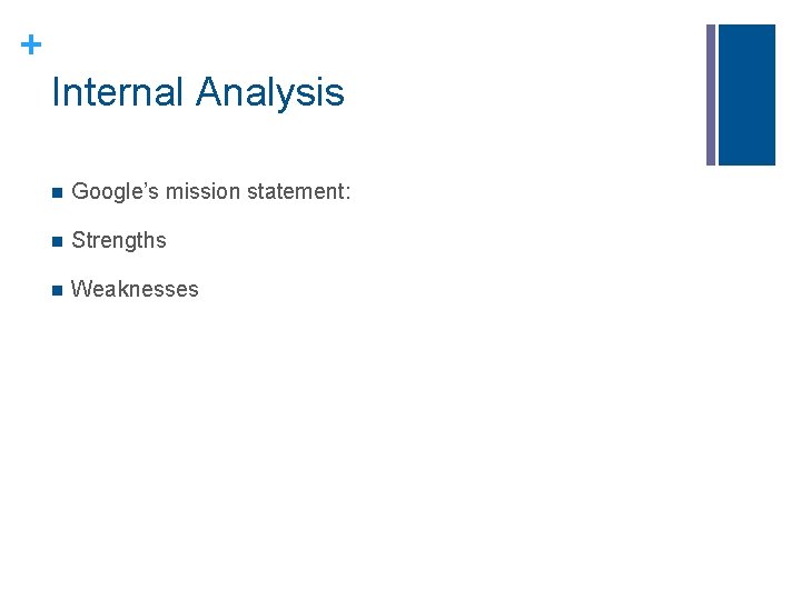+ Internal Analysis n Google’s mission statement: n Strengths n Weaknesses + Internal Analysis n Google’s mission statement: n Strengths n Weaknesses