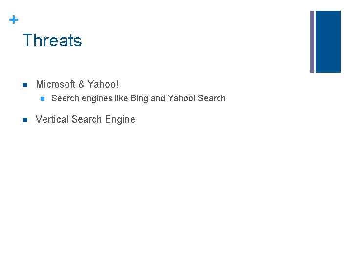 + Threats n Microsoft & Yahoo! n n Search engines like Bing and Yahoo! + Threats n Microsoft & Yahoo! n n Search engines like Bing and Yahoo!