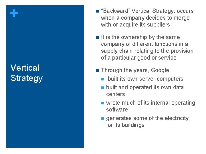 + Vertical Strategy n “Backward” Vertical Strategy: occurs when a company decides to merge + Vertical Strategy n “Backward” Vertical Strategy: occurs when a company decides to merge