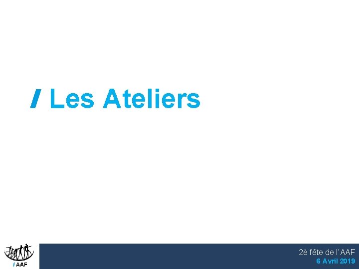 Les Ateliers 2è fête de l’AAF 6 Avril 2019 
