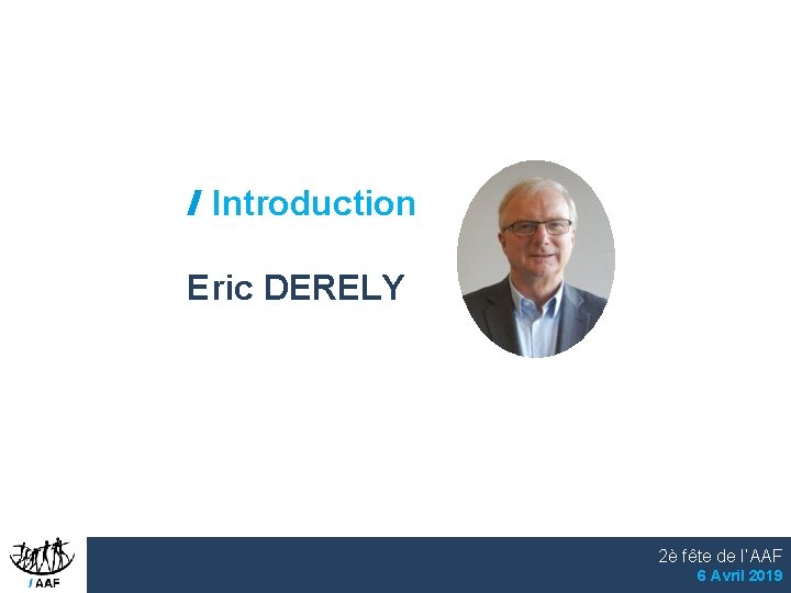 Introduction Eric DERELY 2è fête de l’AAF 6 Avril 2019 