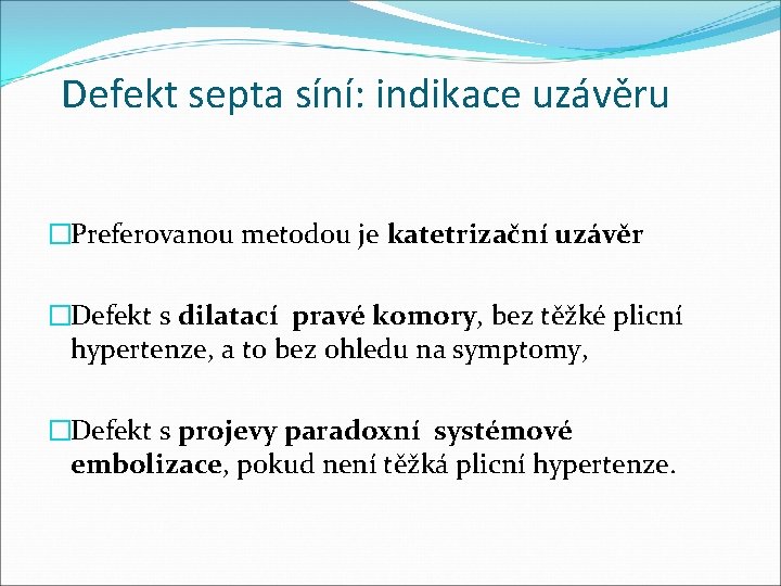 Defekt septa síní: indikace uzávěru �Preferovanou metodou je katetrizační uzávěr �Defekt s dilatací pravé