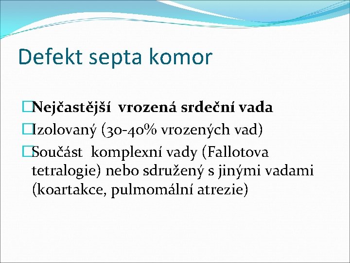 Defekt septa komor �Nejčastější vrozená srdeční vada �Izolovaný (30 -40% vrozených vad) �Součást komplexní