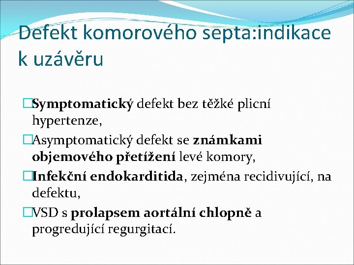 Defekt komorového septa: indikace k uzávěru �Symptomatický defekt bez těžké plicní hypertenze, �Asymptomatický defekt