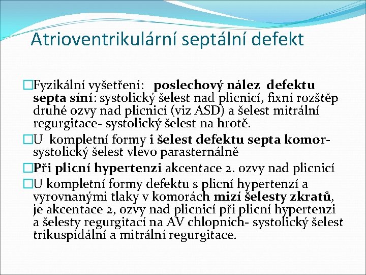 Atrioventrikulární septální defekt �Fyzikální vyšetření: poslechový nález defektu septa síní: systolický šelest nad plicnicí,